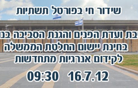 שידור חי: ועדת הפנים והגנת הסביבה בנושא קידום אנרגיות מתחדשות